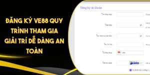 Đăng Ký VE88 Quy Trình Tham Gia Giải Trí Dễ Dàng An Toàn