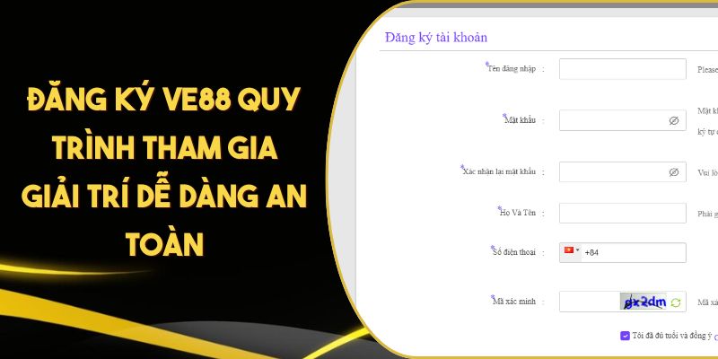 Đăng Ký VE88 Quy Trình Tham Gia Giải Trí Dễ Dàng An Toàn