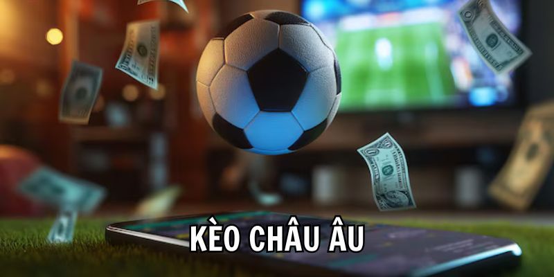 Kèo châu Âu hấp dẫn với tỷ lệ thưởng cao