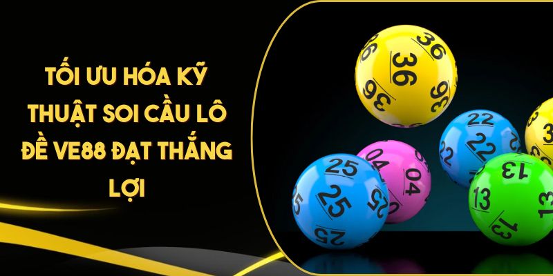 Tối Ưu Hóa Kỹ Thuật Soi Cầu Lô Đề VE88 Đạt Thắng Lợi