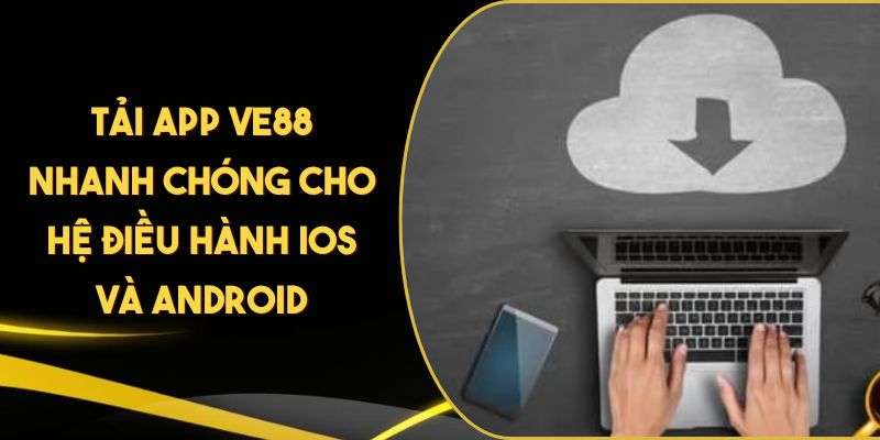 Tải App VE88 Nhanh Chóng Cho Hệ Điều Hành IOS Và Android