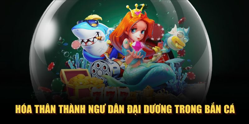 Hóa thân thành ngư dân đại dương trong bắn cá