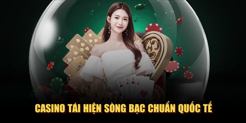 Casino tái hiện sòng bạc chuẩn quốc tế